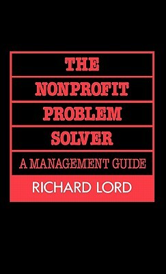 The Nonprofit Problem Solver: A Management Guide by Richard Lord