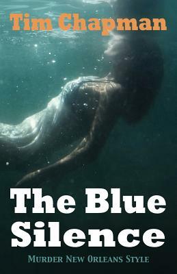 The Blue Silence: Murder New Orleans Style by Tim Chapman