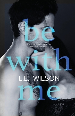 Be With Me by L.E. Wilson
