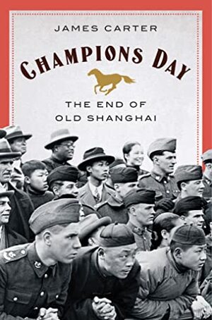Champions Day: The End of Old Shanghai by James Carter