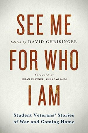 See Me for Who I Am: Student Veterans' Stories of War and Coming Home by Matthew J. Hefti, David Chrisinger