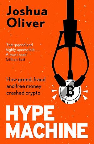 Hype Machine: How Greed, Fraud and Free Money Crashed Crypto by Joshua Oliver