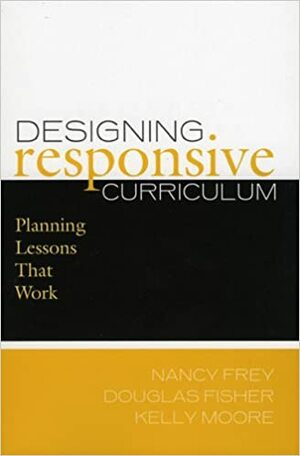 Designing Responsive Curriculum: Planning Lessons That Work by Nancy Frey