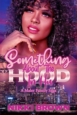 Something About The Hood In Her: A Maler Family Saga by Nikki Brown