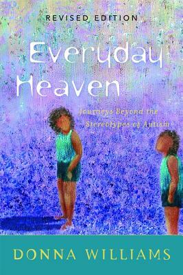 Everyday Heaven: Journeys Beyond the Stereotypes of Autism by Donna Williams