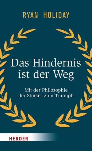 Das Hindernis ist der Weg: Mit der Philosophie der Stoiker zum Triumph by Ryan Holiday