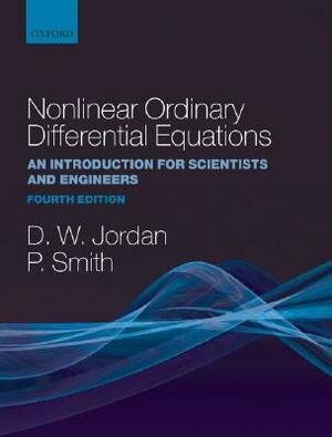 Nonlinear Ordinary Differential Equations: An Introduction for Scientists and Engineers by Peter Smith, Dominic Jordan