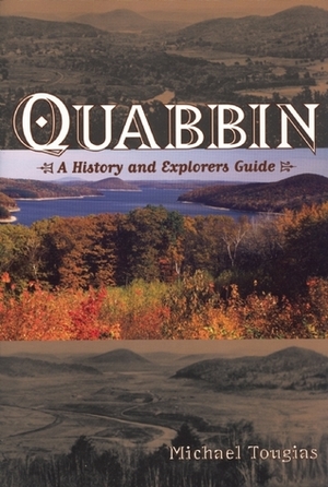 Quabbin: A History and Explorer's Guide by Michael J. Tougias