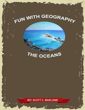 Fun With Geography: The Oceans by Scott C. Marlowe