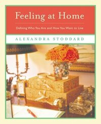 Feeling at Home: Defining Who You Are and How You Want to Live by Alexandra Stoddard