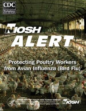 Protecting Poultry Workers From Avian Influenza (Bird Flu) by National Institute Fo Safety and Health, D. Human Services, Centers for Disease Cont And Prevention