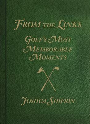 From the Links: Golf's Most Memorable Moments by Joshua Shifrin