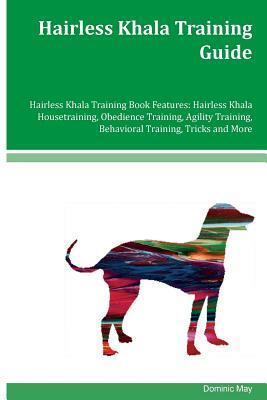 Hairless Khala Training Guide Hairless Khala Training Book Features: Hairless Khala Housetraining, Obedience Training, Agility Training, Behavioral Tr by Dominic May