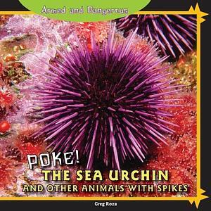 Poke!: The Sea Urchin and Other Animals with Spikes by Greg Roza