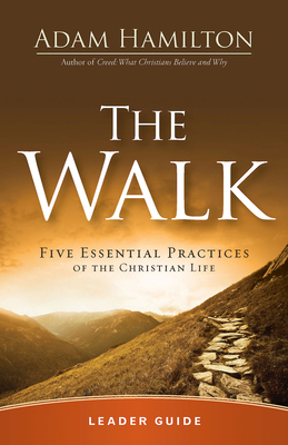 The Walk Leader Guide: Five Essential Practices of the Christian Life by Adam Hamilton