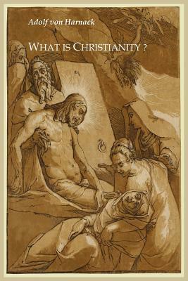 What Is Christianity? by Adolf Harnack
