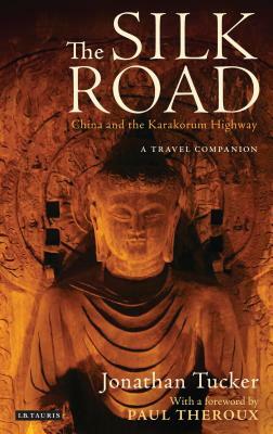 The Silk Road - China and the Karakorum Highway: A Travel Companion by Jonathan Tucker
