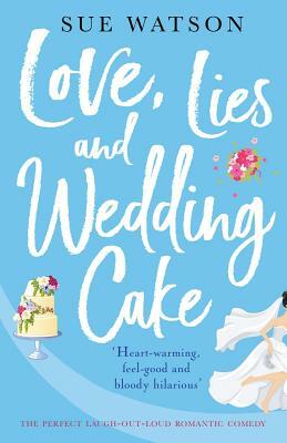 Love, Lies and Wedding Cake: The perfect laugh out loud romantic comedy by Sue Watson