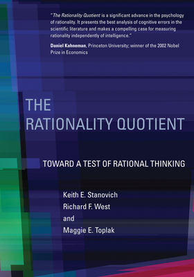 The Rationality Quotient: Toward a Test of Rational Thinking by Richard F. West, Keith E. Stanovich, Maggie E. Toplak