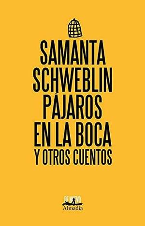 Pájaros en la boca y otros cuentos by Samanta Schweblin