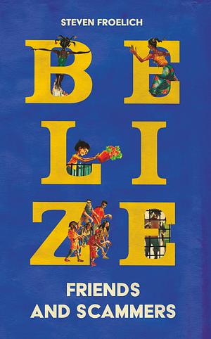 Belize: Friends and Scammers by Steven Froelich
