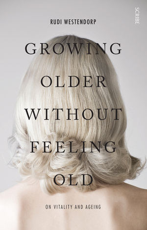 Growing Older Without Feeling Old: on vitality and ageing by Rudi Westendorp, David Shaw