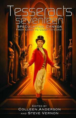 Tesseracts Seventeen: Speculating Canada from Coast to Coast to Coast by Colleen Anderson, Steve Vernon