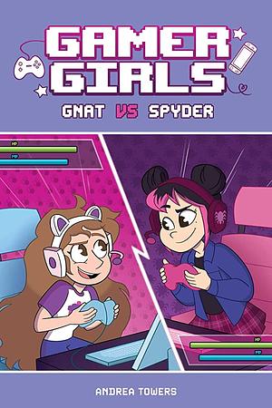 Gamer Girls: Gnat vs. Spyder by Andrea Towers, Andrea Towers, Alexis Jauregui