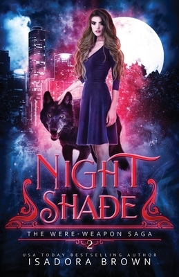 Nightshade: Book 2 in The Were-Weapon Saga by Isadora Brown