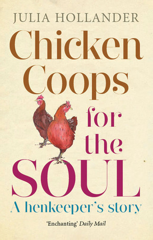 Chicken Coops for the Soul: A Henkeeper's Story by Julia Hollander