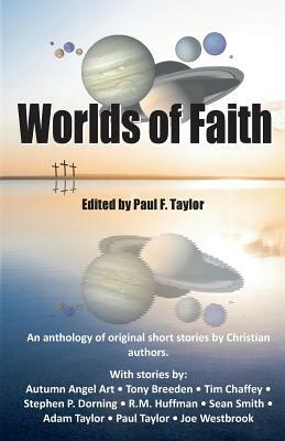 Worlds of Faith: An Anthology of Original Christian Short Stories by Paul F. Taylor