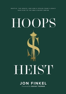 Hoops Heist: Seattle, the Sonics, and How a Stolen Team's Legacy Gave Rise to the NBA's Secret Empire by Jon Finkel