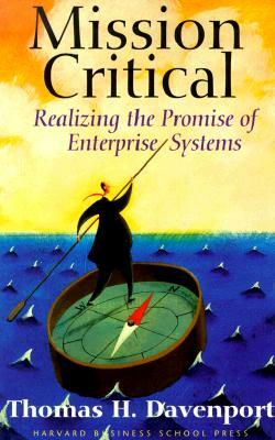 Mission Critical: Realizing the Promise of Enterprise Systems by Thomas H. Davenport