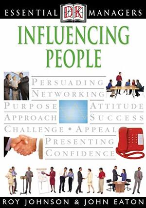 DK Essential Managers: Influencing People by John Eaton, Roy Johnson