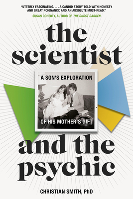 The Scientist and the Psychic: A Son's Exploration of His Mother's Gift by Christian Smith
