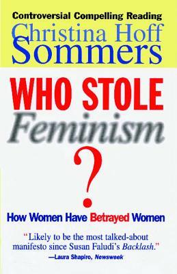 Who Stole Feminism?: How Women Have Betrayed Women by Christina Hoff Sommers