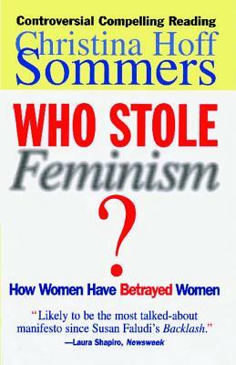 Who Stole Feminism?: How Women Have Betrayed Women by Christina Hoff Sommers