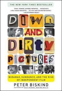 Down and Dirty Pictures: Miramax, Sundance, and the Rise of Independent Film by Peter Biskind