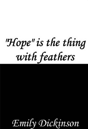 "Hope" is the thing with feathers by Emily Dickinson