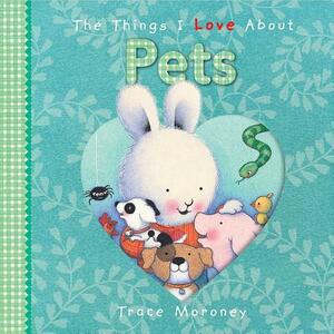 The Things I Love about Pets by Trace Moroney