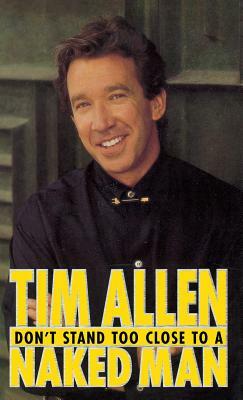 Don't Stand Too Close to a Naked Man by Tim Allen