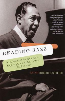 Reading Jazz: A Gathering of Autobiography, Reportage, and Criticism from 1919 to Now by Robert Gottlieb