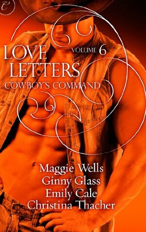 Love Letters Volume 6: Cowboy's Command by Emily Cale, Ginny Glass, Maggie Wells, Christina Thacher