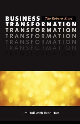 Business Transformation - The Roberts Story by Brad Hart, Jim Hull