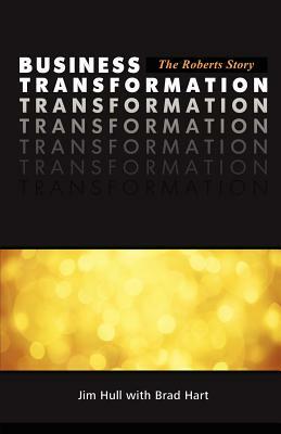 Business Transformation - The Roberts Story by Jim Hull, Brad Hart