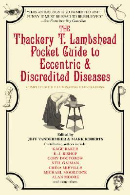 The Thackery T. Lambshead Pocket Guide to Eccentric & Discredited Diseases by Kage Baker