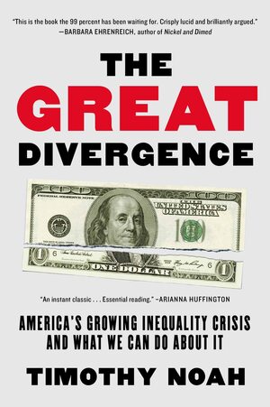 The Great Divergence: America's Growing Inequality Crisis and What We Can Do about It by Timothy Noah