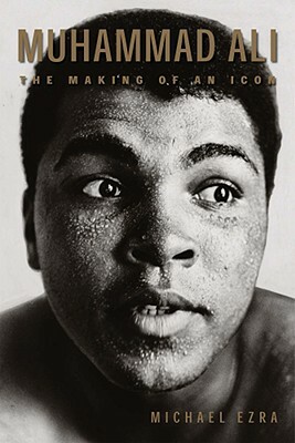 Muhammad Ali: The Making of an Icon by Michael Ezra