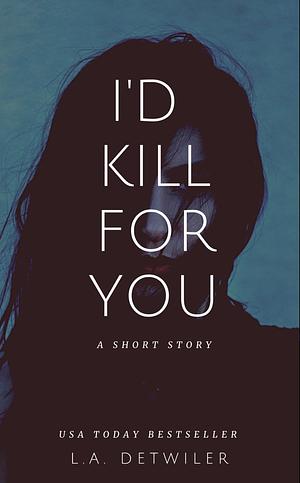 I'd Kill for You by L.A. Detwiler