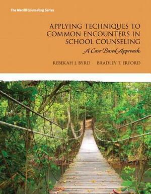 Applying Techniques to Common Encounters in School Counseling: A Case-Based Approach by Bradley T. Erford